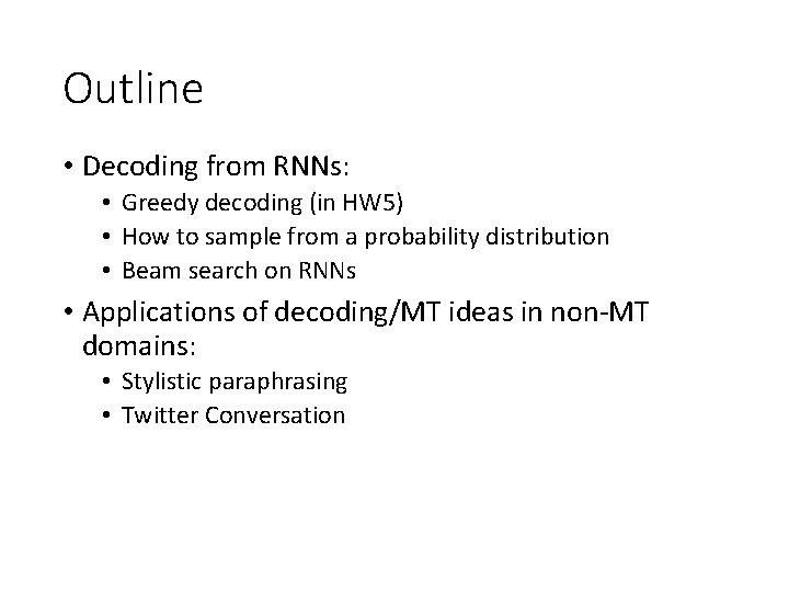 Outline • Decoding from RNNs: • Greedy decoding (in HW 5) • How to