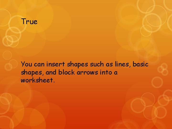 True You can insert shapes such as lines, basic shapes, and block arrows into