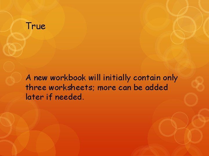 True A new workbook will initially contain only three worksheets; more can be added