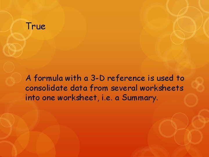 True A formula with a 3 -D reference is used to consolidate data from