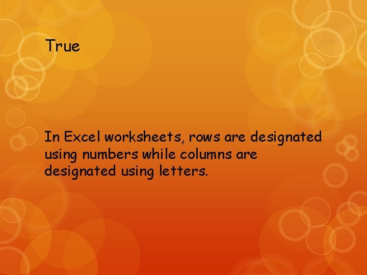 True In Excel worksheets, rows are designated using numbers while columns are designated using