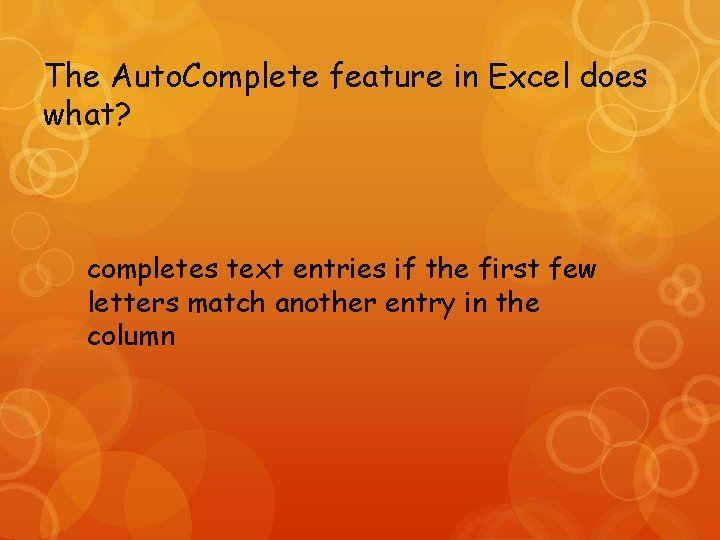 The Auto. Complete feature in Excel does what? completes text entries if the first