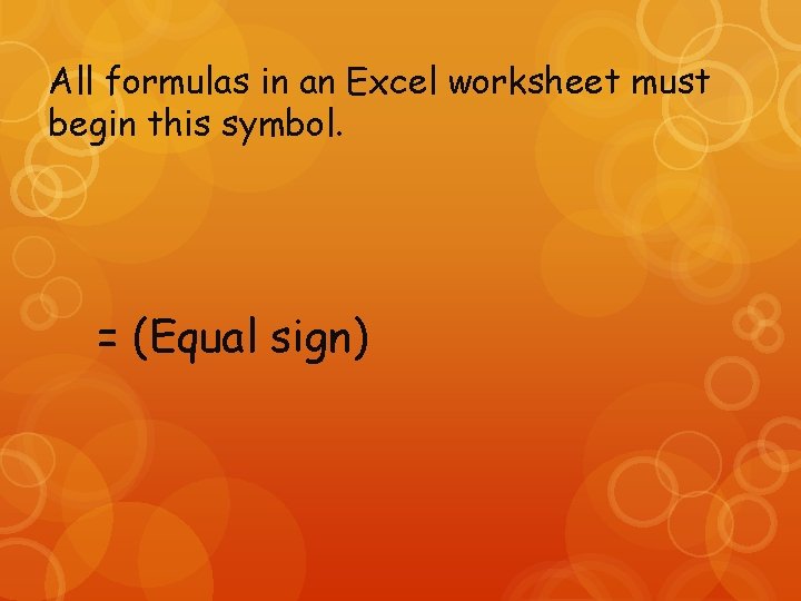 All formulas in an Excel worksheet must begin this symbol. = (Equal sign) 