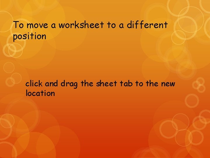 To move a worksheet to a different position click and drag the sheet tab