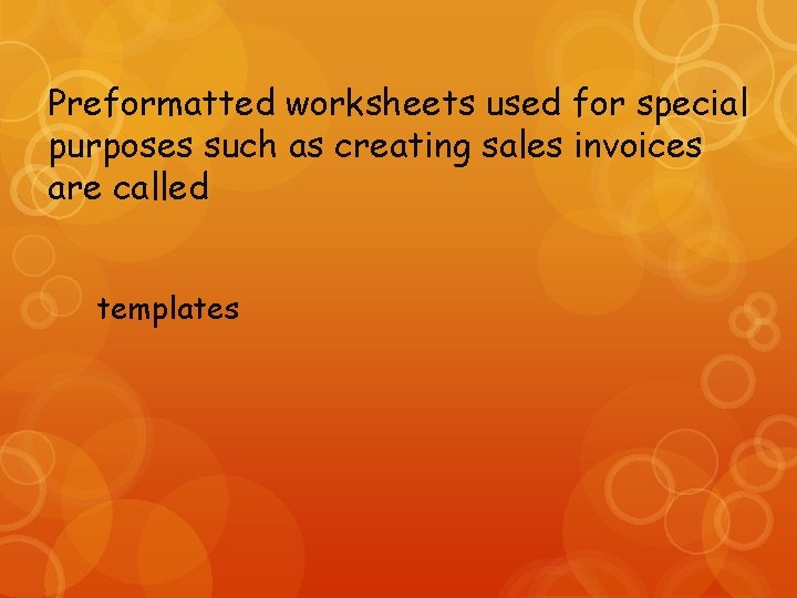 Preformatted worksheets used for special purposes such as creating sales invoices are called templates