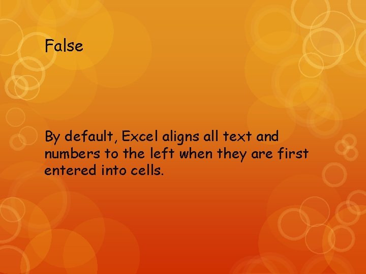 False By default, Excel aligns all text and numbers to the left when they