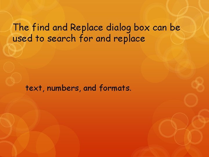 The find and Replace dialog box can be used to search for and replace