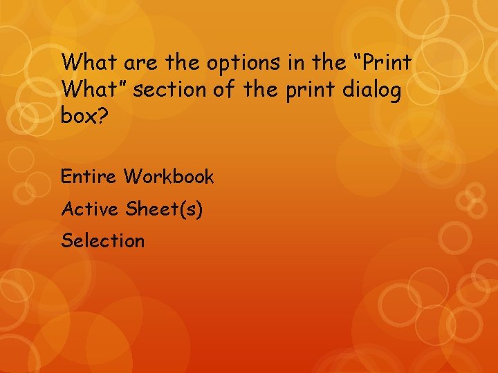 What are the options in the “Print What” section of the print dialog box?