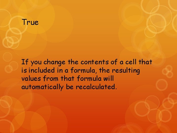 True If you change the contents of a cell that is included in a