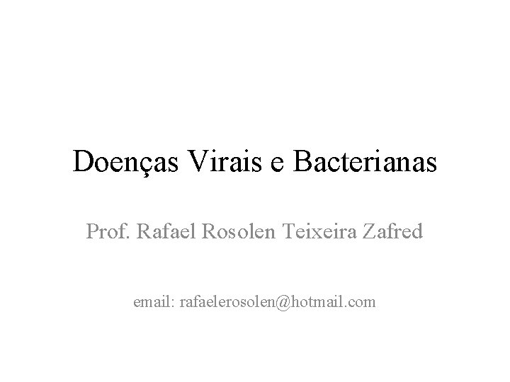 Doenças Virais e Bacterianas Prof. Rafael Rosolen Teixeira Zafred email: rafaelerosolen@hotmail. com 
