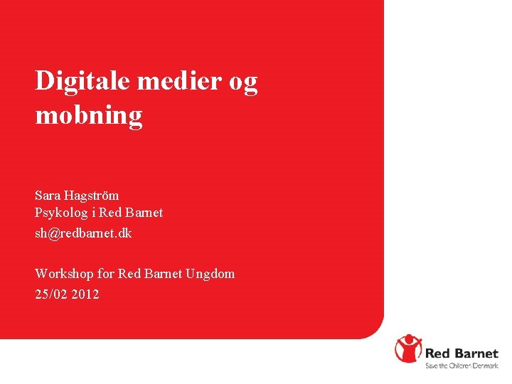 Digitale medier og mobning Sara Hagström Psykolog i Red Barnet sh@redbarnet. dk Workshop for