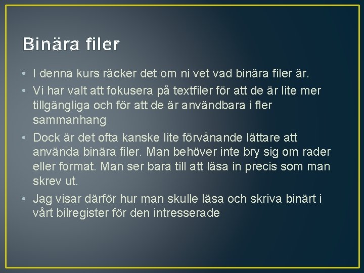 Binära filer • I denna kurs räcker det om ni vet vad binära filer