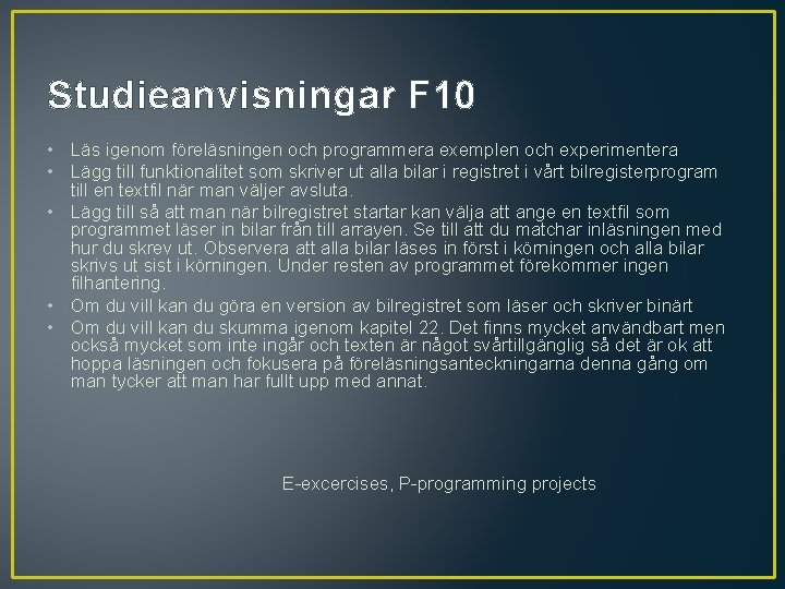 Studieanvisningar F 10 • Läs igenom föreläsningen och programmera exemplen och experimentera • Lägg