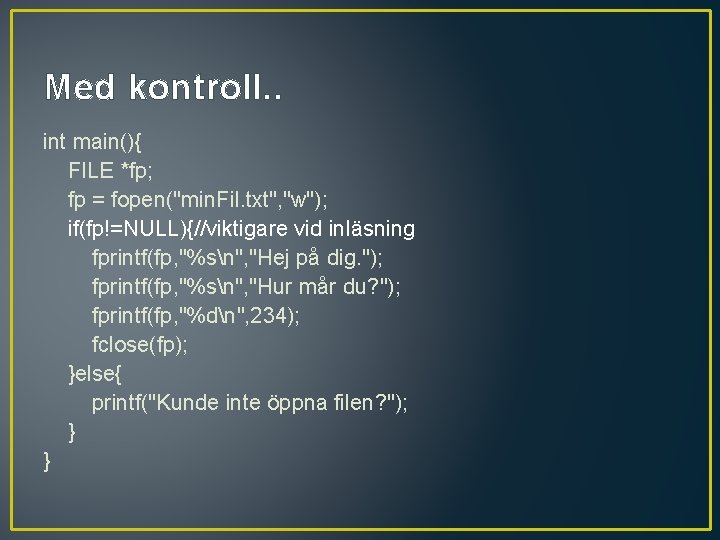 Med kontroll. . int main(){ FILE *fp; fp = fopen("min. Fil. txt", "w"); if(fp!=NULL){//viktigare