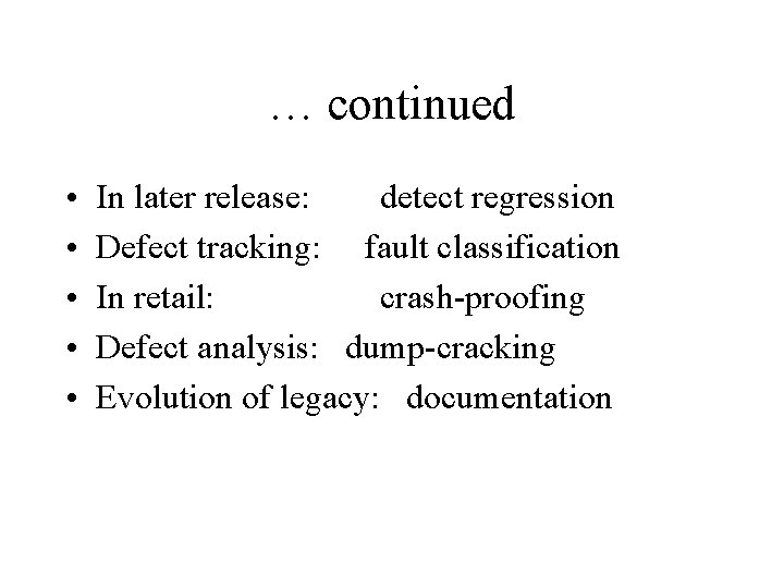 … continued • • • In later release: detect regression Defect tracking: fault classification