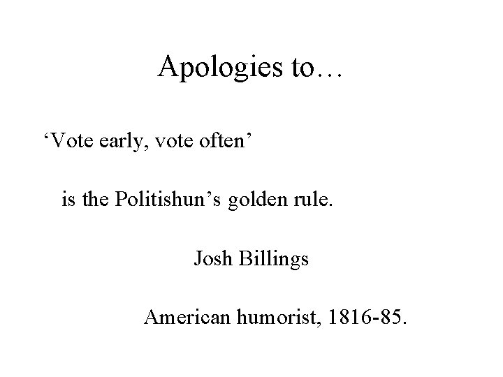 Apologies to… ‘Vote early, vote often’ is the Politishun’s golden rule. Josh Billings American