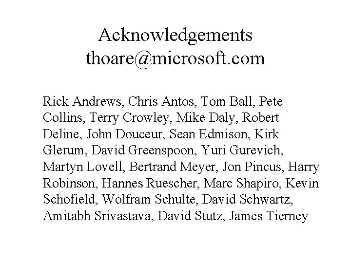 Acknowledgements thoare@microsoft. com Rick Andrews, Chris Antos, Tom Ball, Pete Collins, Terry Crowley, Mike