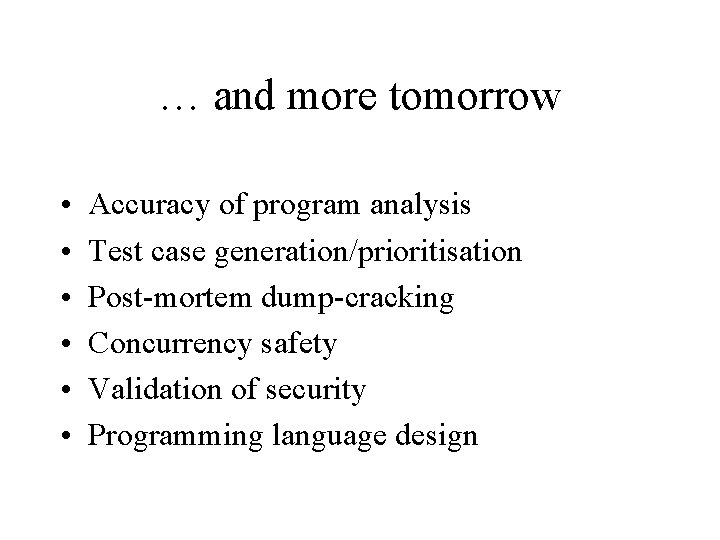 … and more tomorrow • • • Accuracy of program analysis Test case generation/prioritisation