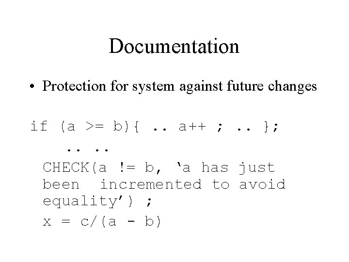 Documentation • Protection for system against future changes if (a >= b){. . a++