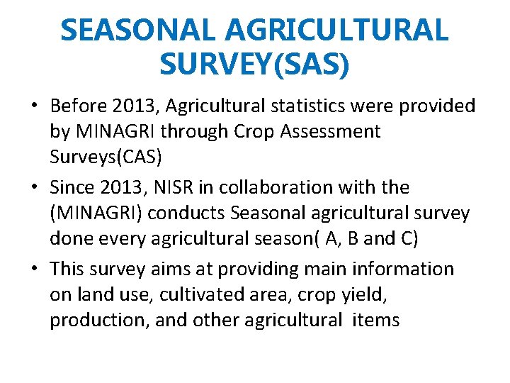 SEASONAL AGRICULTURAL SURVEY(SAS) • Before 2013, Agricultural statistics were provided by MINAGRI through Crop