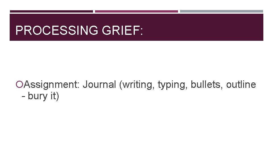 PROCESSING GRIEF: Assignment: Journal (writing, typing, bullets, outline – bury it) PROCESSING GRIEF: Assignment: Journal (writing, typing, bullets, outline – bury it)