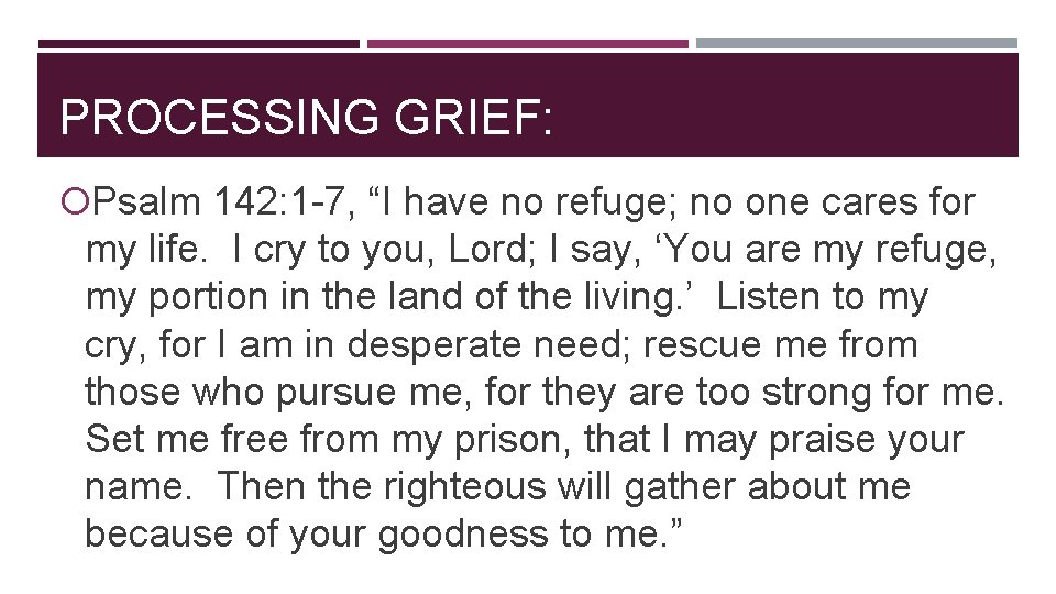 PROCESSING GRIEF: Psalm 142: 1 -7, “I have no refuge; no one cares for PROCESSING GRIEF: Psalm 142: 1 -7, “I have no refuge; no one cares for