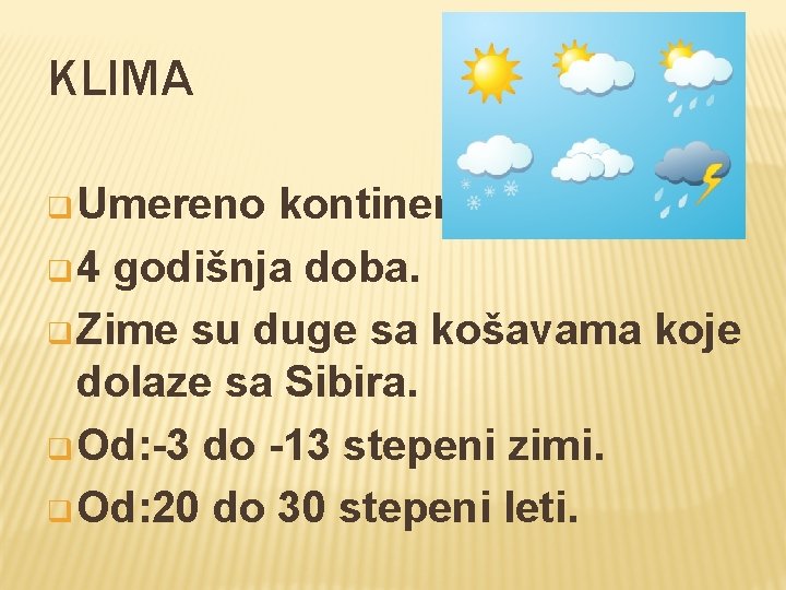 KLIMA q Umereno kontinentalna. q 4 godišnja doba. q Zime su duge sa košavama