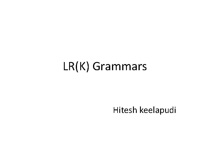 LR(K) Grammars Hitesh keelapudi 