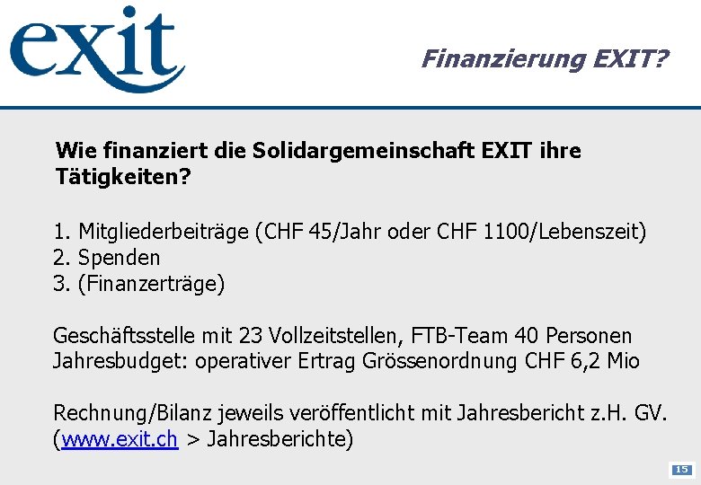 Finanzierung EXIT? Wie finanziert die Solidargemeinschaft EXIT ihre Tätigkeiten? 1. Mitgliederbeiträge (CHF 45/Jahr oder