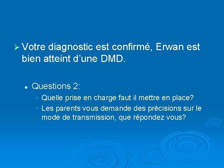 Ø Votre diagnostic est confirmé, Erwan est bien atteint d’une DMD. l Questions 2: