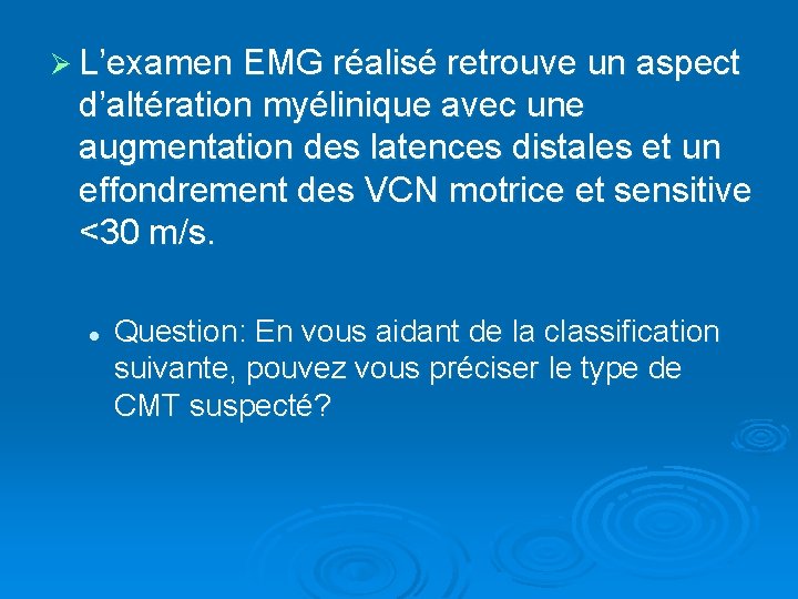 Ø L’examen EMG réalisé retrouve un aspect d’altération myélinique avec une augmentation des latences