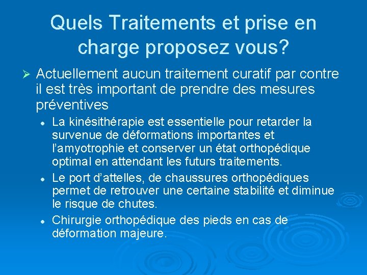 Quels Traitements et prise en charge proposez vous? Ø Actuellement aucun traitement curatif par