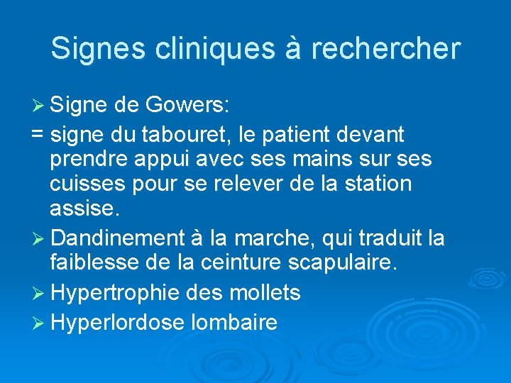 Signes cliniques à recher Ø Signe de Gowers: = signe du tabouret, le patient