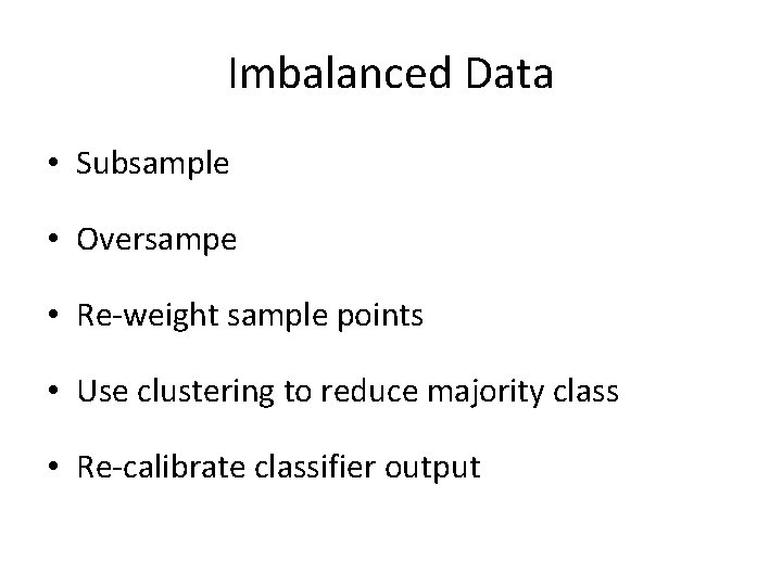 Imbalanced Data • Subsample • Oversampe • Re-weight sample points • Use clustering to