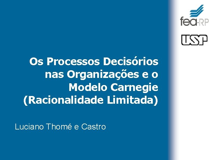 Os Processos Decisórios nas Organizações e o Modelo Carnegie (Racionalidade Limitada) Luciano Thomé e