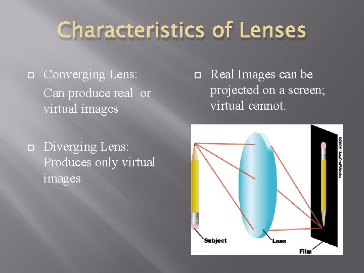 Characteristics of Lenses Converging Lens: Can produce real or virtual images Diverging Lens: Produces