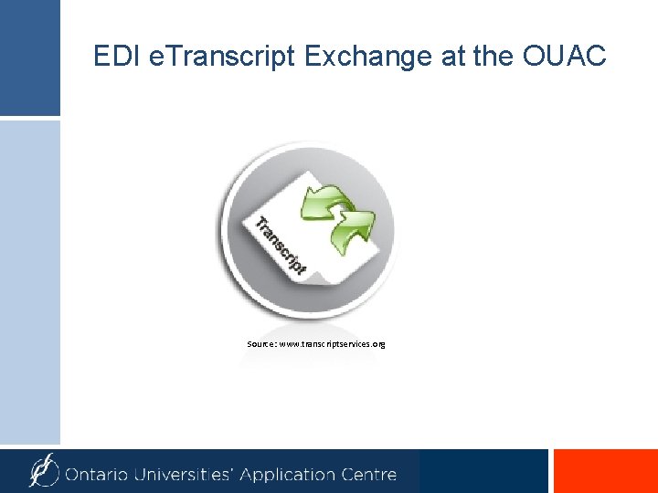EDI e. Transcript Exchange at the OUAC Source: www. transcriptservices. org 