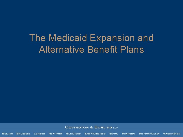 The Medicaid Expansion and Alternative Benefit Plans The Medicaid Expansion and Alternative Benefit Plans