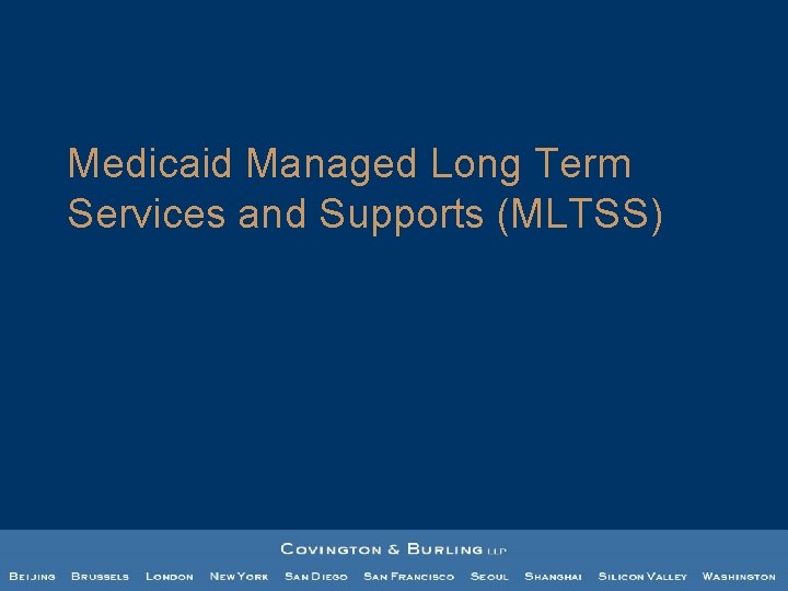 Medicaid Managed Long Term Services and Supports (MLTSS) Medicaid Managed Long Term Services and Supports (MLTSS)