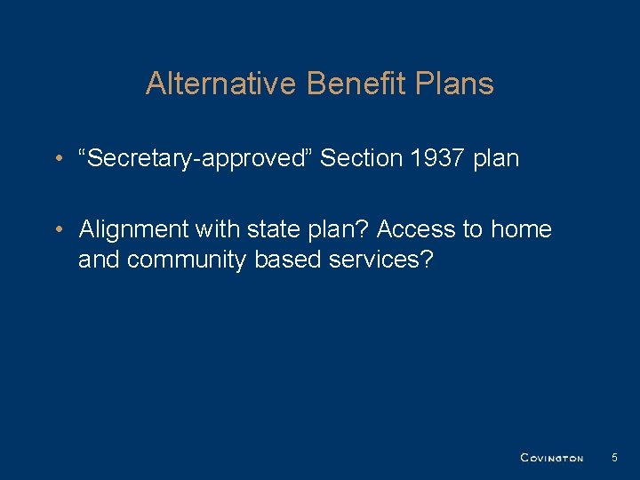 Alternative Benefit Plans • “Secretary-approved” Section 1937 plan • Alignment with state plan? Access Alternative Benefit Plans • “Secretary-approved” Section 1937 plan • Alignment with state plan? Access