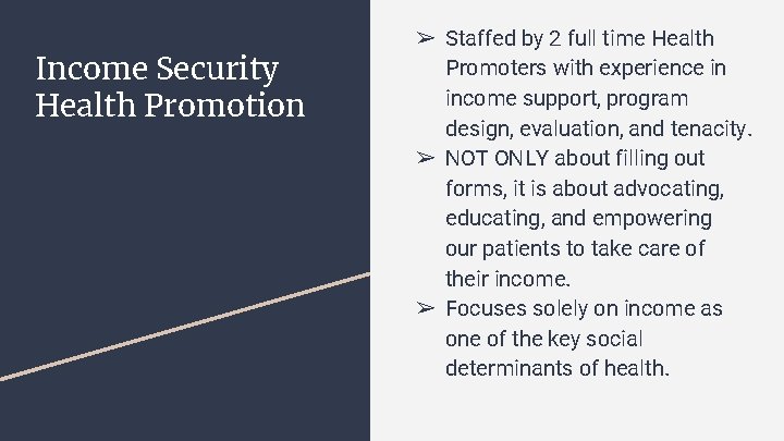 Income Security Health Promotion ➢ Staffed by 2 full time Health Promoters with experience Income Security Health Promotion ➢ Staffed by 2 full time Health Promoters with experience