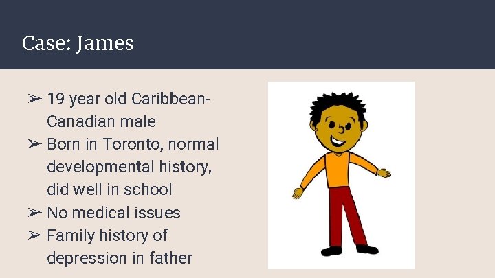 Case: James ➢ 19 year old Caribbean. Canadian male ➢ Born in Toronto, normal Case: James ➢ 19 year old Caribbean. Canadian male ➢ Born in Toronto, normal
