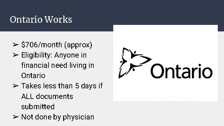 Ontario Works ➢ $706/month (approx) ➢ Eligibility: Anyone in financial need living in Ontario Ontario Works ➢ $706/month (approx) ➢ Eligibility: Anyone in financial need living in Ontario
