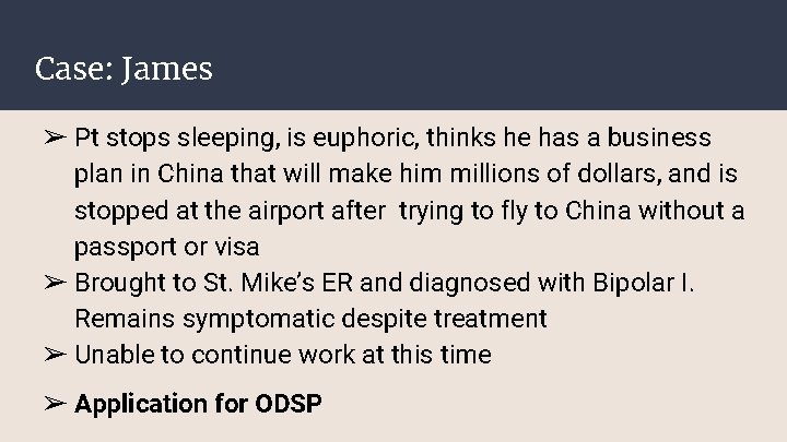 Case: James ➢ Pt stops sleeping, is euphoric, thinks he has a business plan Case: James ➢ Pt stops sleeping, is euphoric, thinks he has a business plan