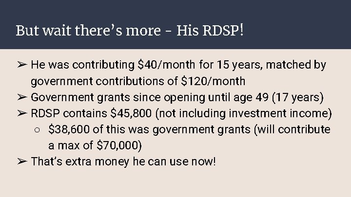 But wait there’s more - His RDSP! ➢ He was contributing $40/month for 15 But wait there’s more - His RDSP! ➢ He was contributing $40/month for 15