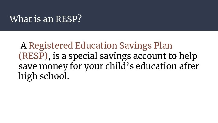 What is an RESP? A Registered Education Savings Plan (RESP), is a special savings What is an RESP? A Registered Education Savings Plan (RESP), is a special savings