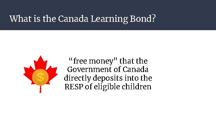 What is the Canada Learning Bond? “free money” that the Government of Canada directly What is the Canada Learning Bond? “free money” that the Government of Canada directly