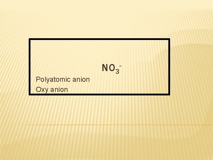 NO 3 Polyatomic anion Oxy anion 