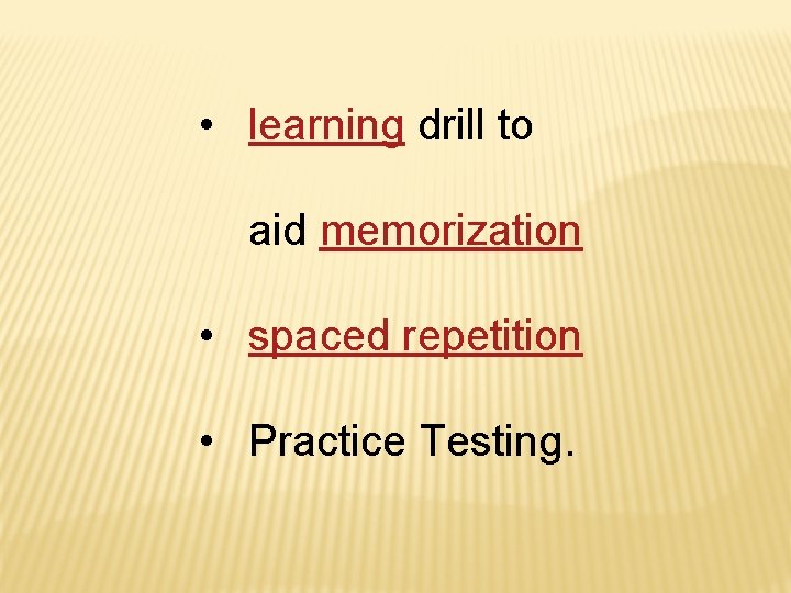  • learning drill to aid memorization • spaced repetition • Practice Testing. 