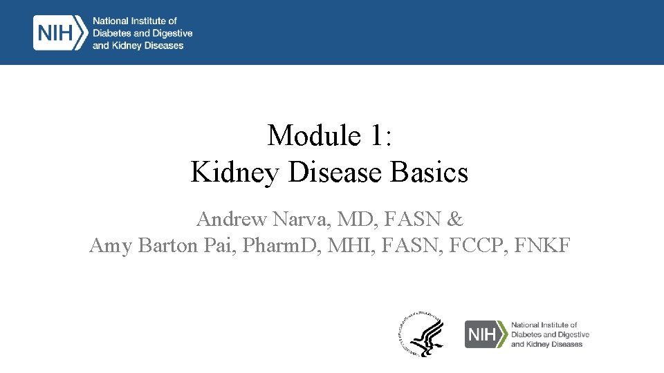 Module 1: Kidney Disease Basics Andrew Narva, MD, FASN & Amy Barton Pai, Pharm.